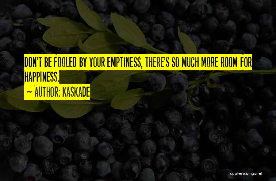 Kaskade Quotes: Don't Be Fooled By Your Emptiness, There's So Much More Room For Happiness.