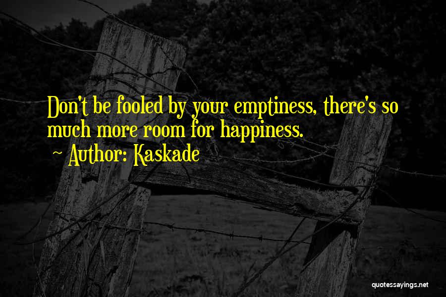 Kaskade Quotes: Don't Be Fooled By Your Emptiness, There's So Much More Room For Happiness.