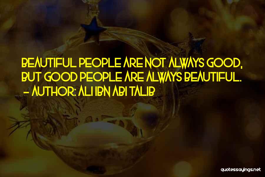 Ali Ibn Abi Talib Quotes: Beautiful People Are Not Always Good, But Good People Are Always Beautiful.
