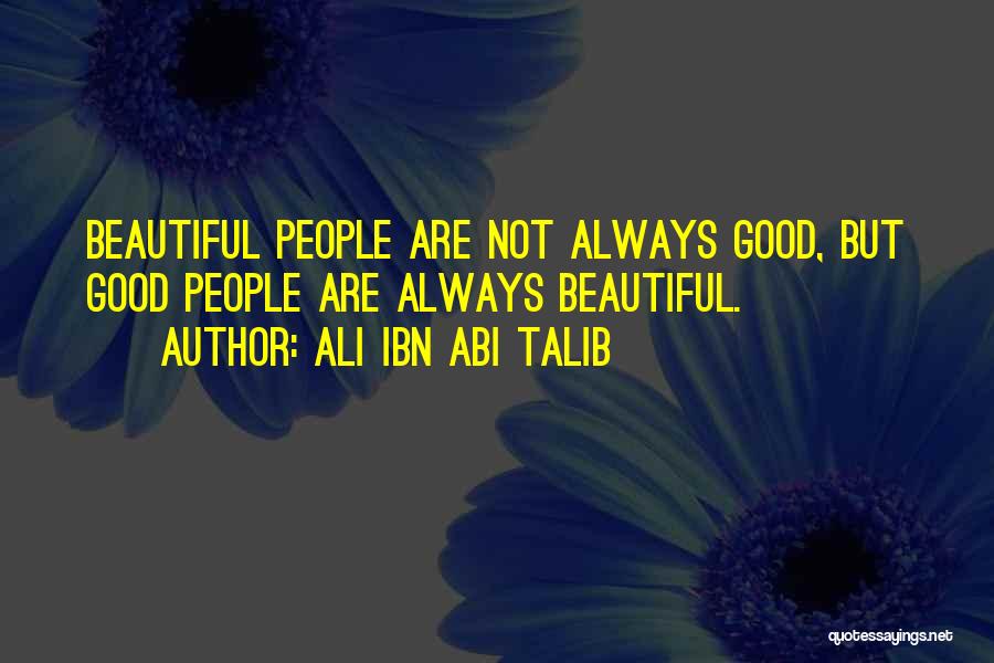 Ali Ibn Abi Talib Quotes: Beautiful People Are Not Always Good, But Good People Are Always Beautiful.