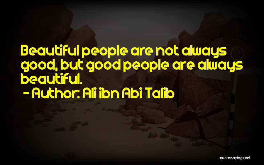 Ali Ibn Abi Talib Quotes: Beautiful People Are Not Always Good, But Good People Are Always Beautiful.