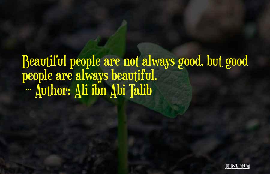 Ali Ibn Abi Talib Quotes: Beautiful People Are Not Always Good, But Good People Are Always Beautiful.