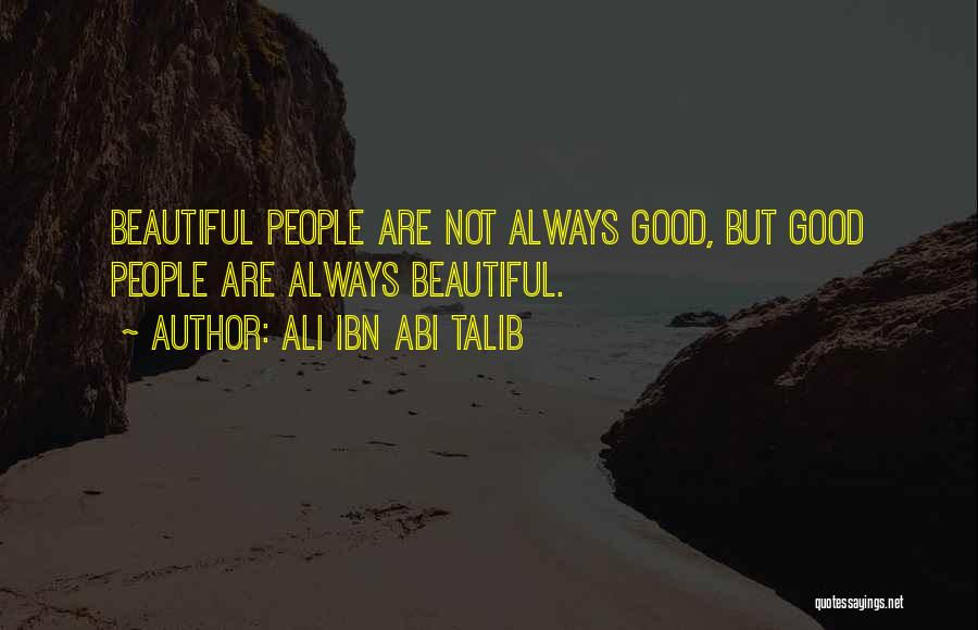 Ali Ibn Abi Talib Quotes: Beautiful People Are Not Always Good, But Good People Are Always Beautiful.