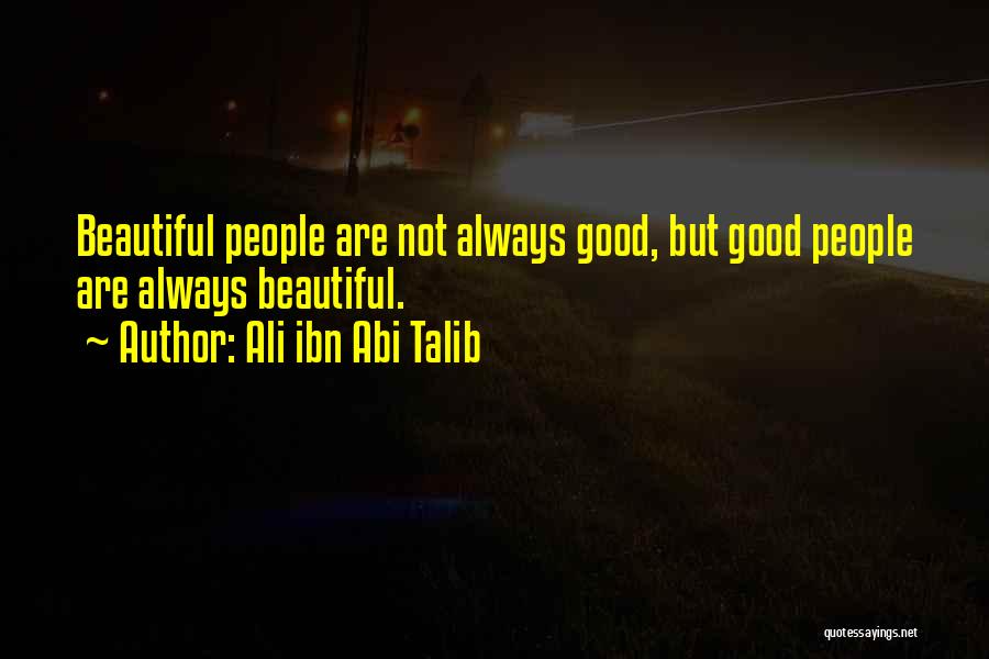 Ali Ibn Abi Talib Quotes: Beautiful People Are Not Always Good, But Good People Are Always Beautiful.
