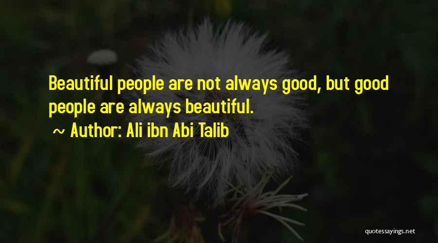 Ali Ibn Abi Talib Quotes: Beautiful People Are Not Always Good, But Good People Are Always Beautiful.