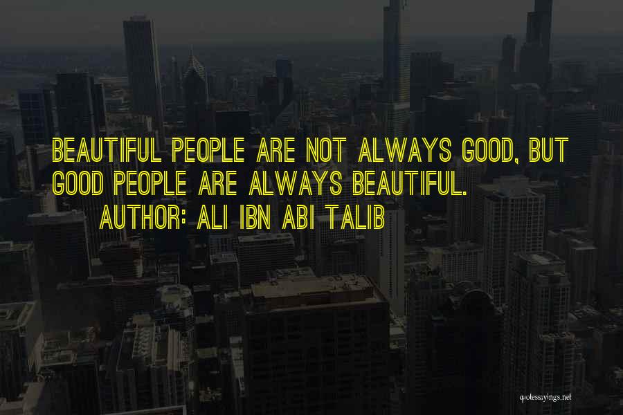 Ali Ibn Abi Talib Quotes: Beautiful People Are Not Always Good, But Good People Are Always Beautiful.
