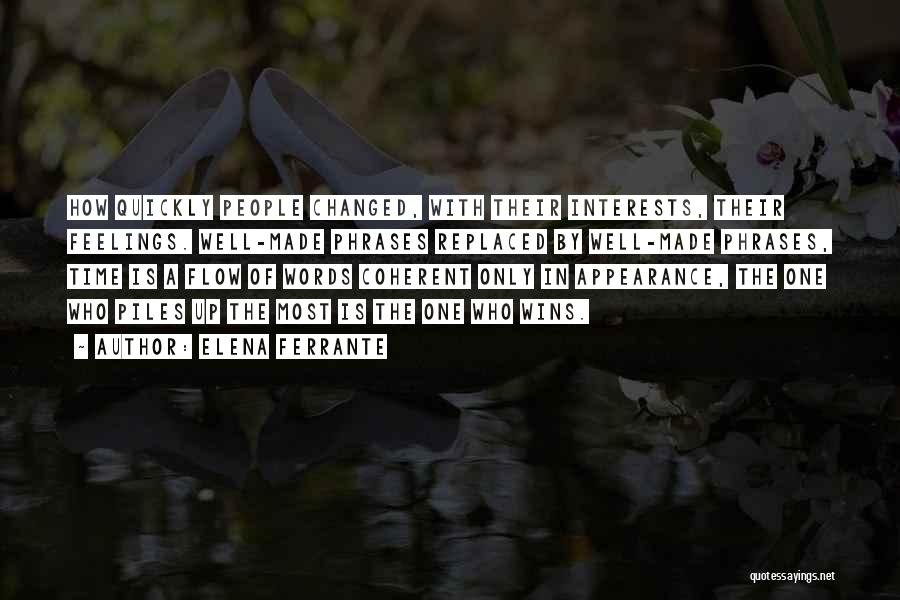 Elena Ferrante Quotes: How Quickly People Changed, With Their Interests, Their Feelings. Well-made Phrases Replaced By Well-made Phrases, Time Is A Flow Of