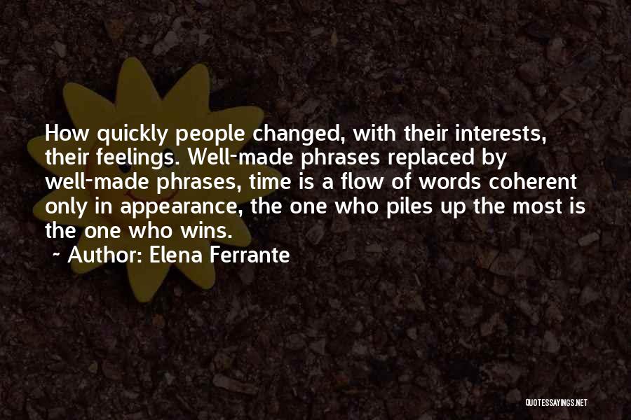 Elena Ferrante Quotes: How Quickly People Changed, With Their Interests, Their Feelings. Well-made Phrases Replaced By Well-made Phrases, Time Is A Flow Of