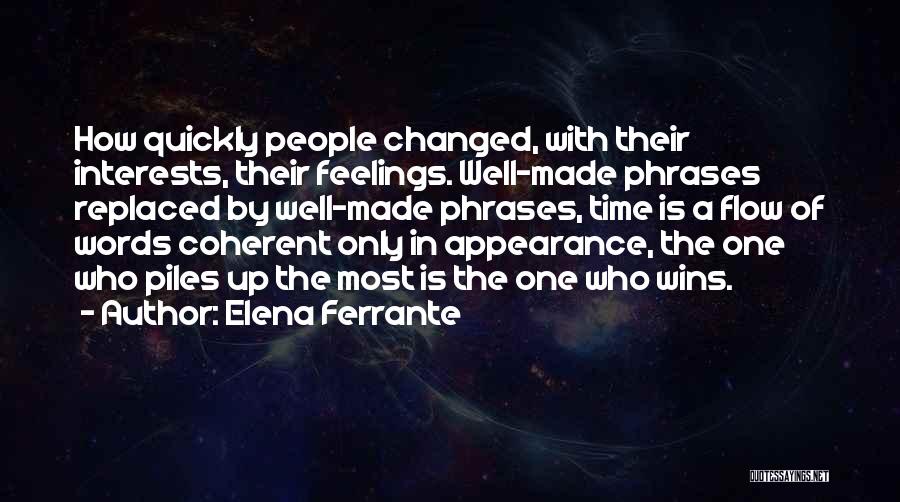 Elena Ferrante Quotes: How Quickly People Changed, With Their Interests, Their Feelings. Well-made Phrases Replaced By Well-made Phrases, Time Is A Flow Of