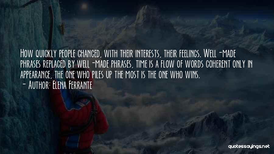 Elena Ferrante Quotes: How Quickly People Changed, With Their Interests, Their Feelings. Well-made Phrases Replaced By Well-made Phrases, Time Is A Flow Of