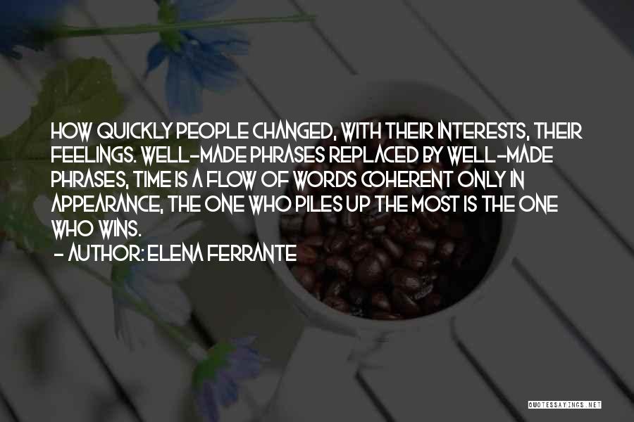 Elena Ferrante Quotes: How Quickly People Changed, With Their Interests, Their Feelings. Well-made Phrases Replaced By Well-made Phrases, Time Is A Flow Of