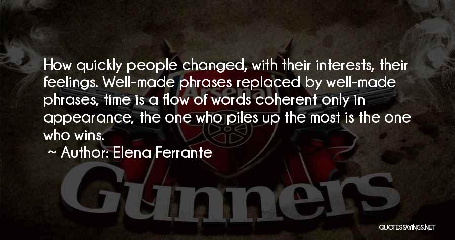 Elena Ferrante Quotes: How Quickly People Changed, With Their Interests, Their Feelings. Well-made Phrases Replaced By Well-made Phrases, Time Is A Flow Of