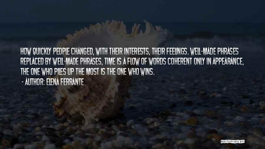 Elena Ferrante Quotes: How Quickly People Changed, With Their Interests, Their Feelings. Well-made Phrases Replaced By Well-made Phrases, Time Is A Flow Of