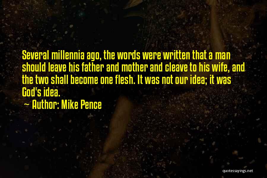 Mike Pence Quotes: Several Millennia Ago, The Words Were Written That A Man Should Leave His Father And Mother And Cleave To His