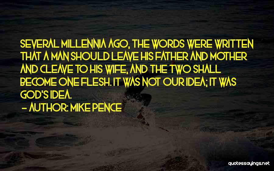 Mike Pence Quotes: Several Millennia Ago, The Words Were Written That A Man Should Leave His Father And Mother And Cleave To His