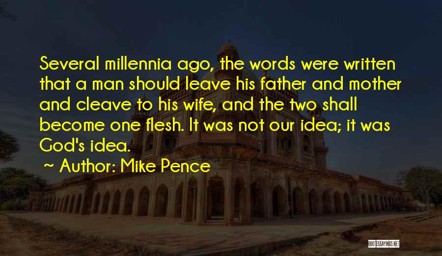 Mike Pence Quotes: Several Millennia Ago, The Words Were Written That A Man Should Leave His Father And Mother And Cleave To His