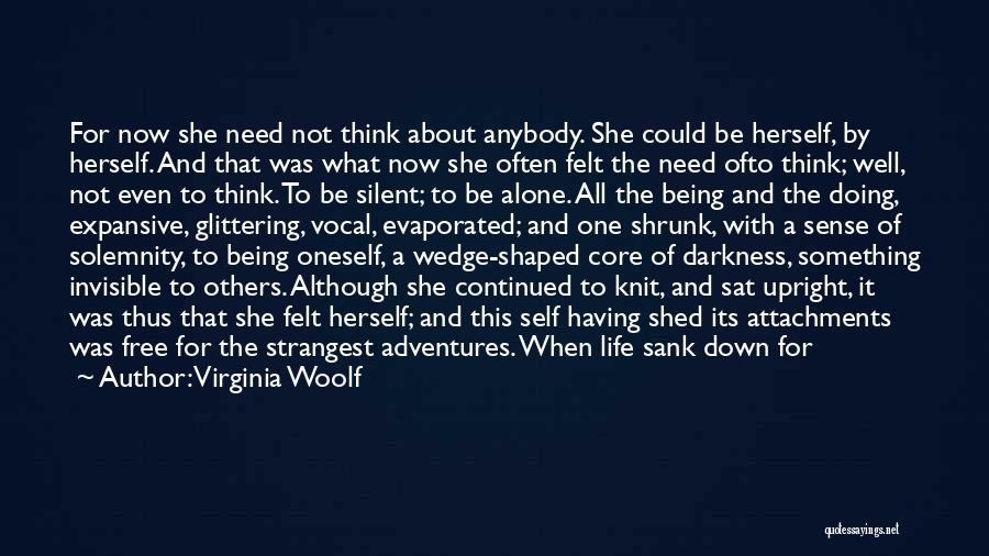 Virginia Woolf Quotes: For Now She Need Not Think About Anybody. She Could Be Herself, By Herself. And That Was What Now She