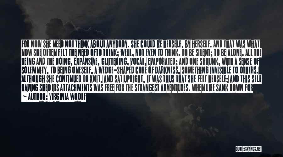 Virginia Woolf Quotes: For Now She Need Not Think About Anybody. She Could Be Herself, By Herself. And That Was What Now She