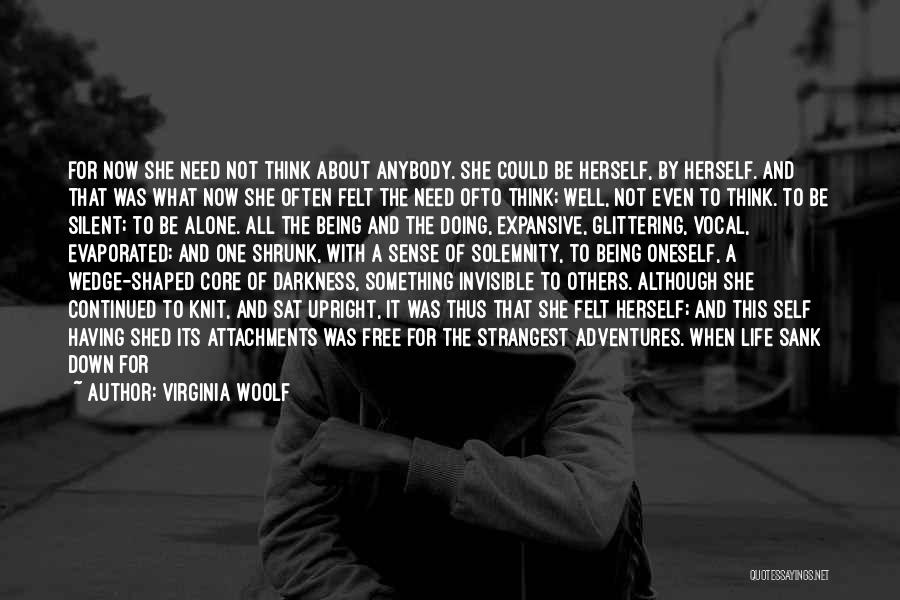 Virginia Woolf Quotes: For Now She Need Not Think About Anybody. She Could Be Herself, By Herself. And That Was What Now She