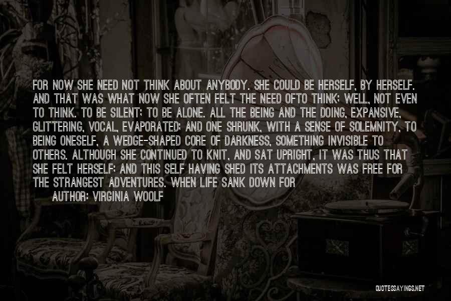 Virginia Woolf Quotes: For Now She Need Not Think About Anybody. She Could Be Herself, By Herself. And That Was What Now She