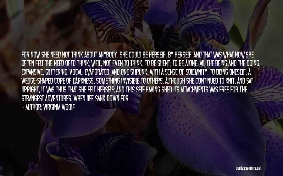 Virginia Woolf Quotes: For Now She Need Not Think About Anybody. She Could Be Herself, By Herself. And That Was What Now She