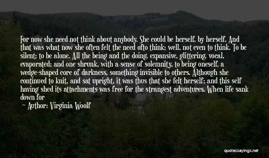 Virginia Woolf Quotes: For Now She Need Not Think About Anybody. She Could Be Herself, By Herself. And That Was What Now She