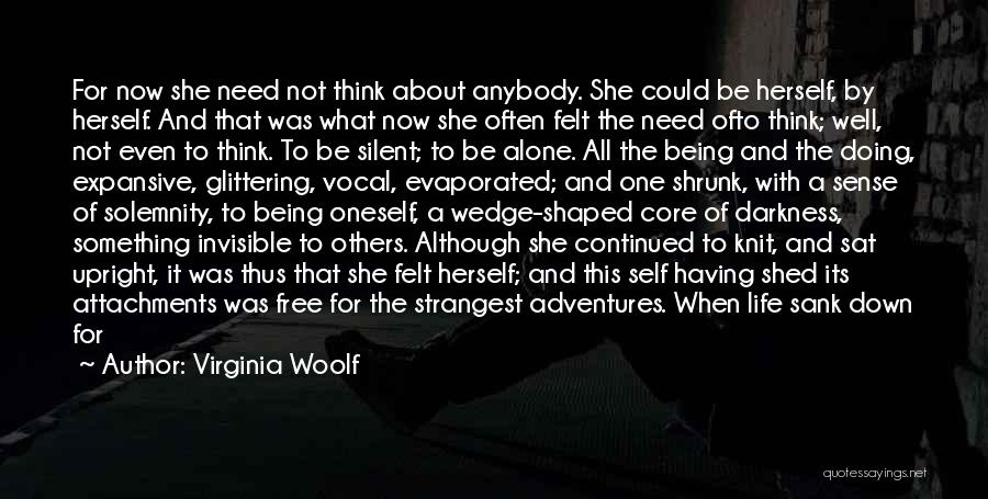 Virginia Woolf Quotes: For Now She Need Not Think About Anybody. She Could Be Herself, By Herself. And That Was What Now She