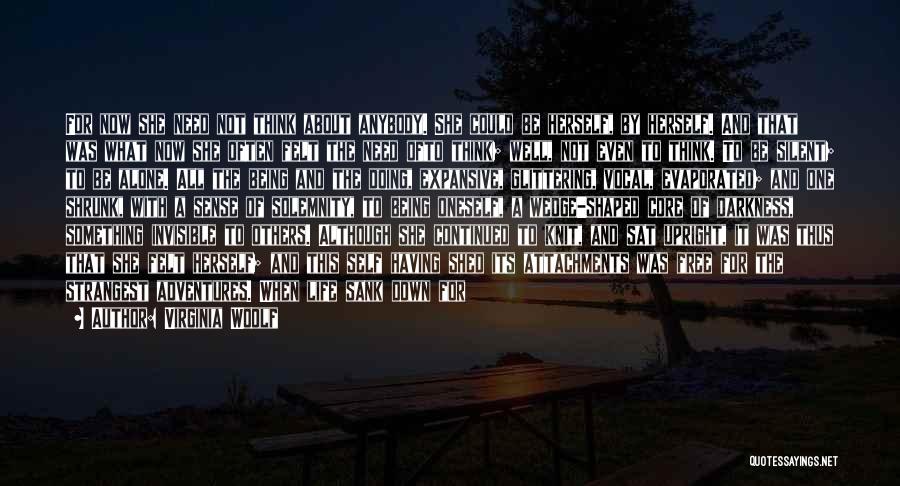 Virginia Woolf Quotes: For Now She Need Not Think About Anybody. She Could Be Herself, By Herself. And That Was What Now She