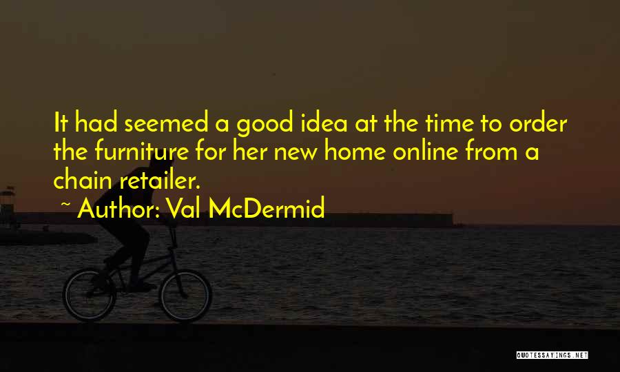 Val McDermid Quotes: It Had Seemed A Good Idea At The Time To Order The Furniture For Her New Home Online From A