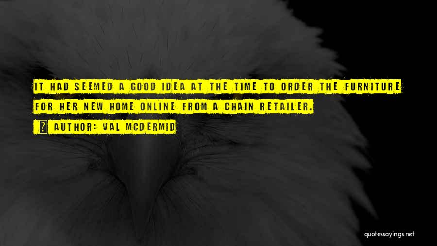 Val McDermid Quotes: It Had Seemed A Good Idea At The Time To Order The Furniture For Her New Home Online From A