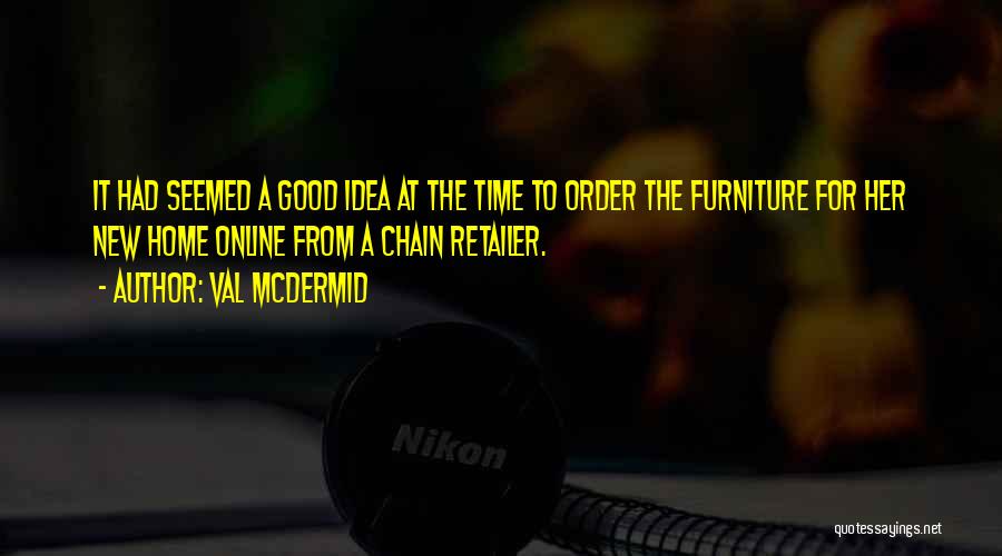 Val McDermid Quotes: It Had Seemed A Good Idea At The Time To Order The Furniture For Her New Home Online From A