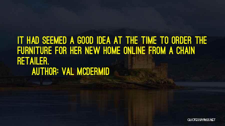 Val McDermid Quotes: It Had Seemed A Good Idea At The Time To Order The Furniture For Her New Home Online From A