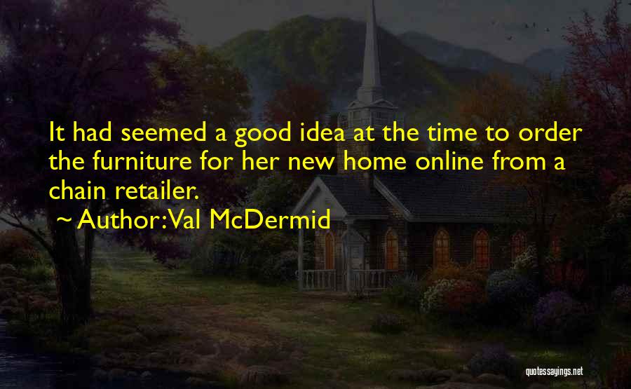 Val McDermid Quotes: It Had Seemed A Good Idea At The Time To Order The Furniture For Her New Home Online From A