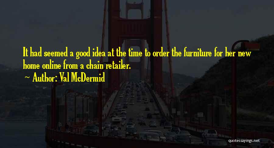 Val McDermid Quotes: It Had Seemed A Good Idea At The Time To Order The Furniture For Her New Home Online From A