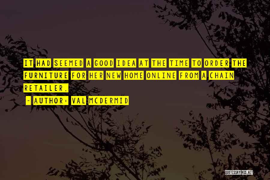 Val McDermid Quotes: It Had Seemed A Good Idea At The Time To Order The Furniture For Her New Home Online From A