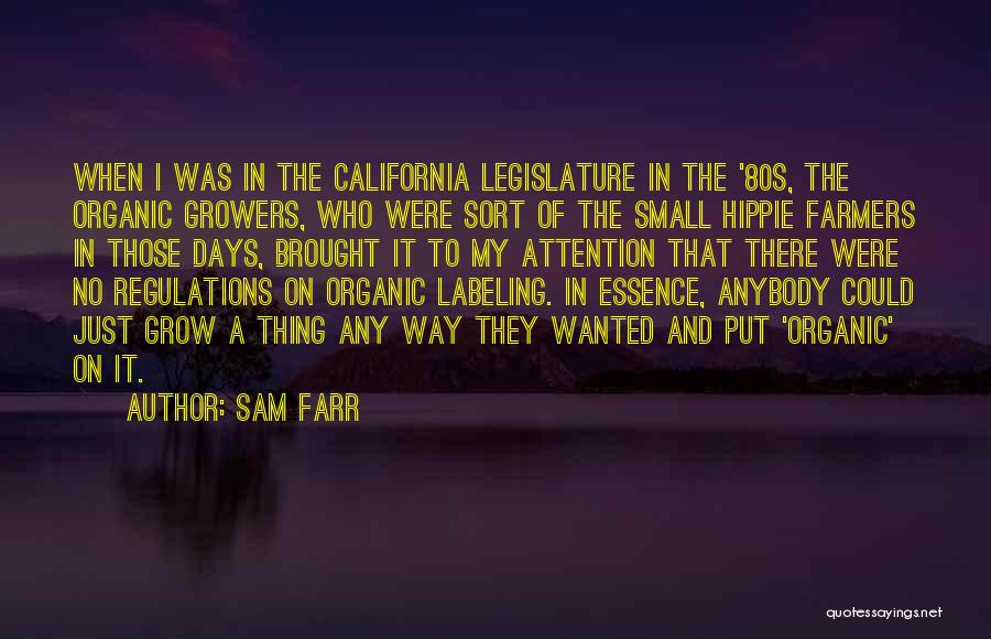 Sam Farr Quotes: When I Was In The California Legislature In The '80s, The Organic Growers, Who Were Sort Of The Small Hippie