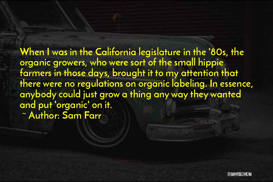 Sam Farr Quotes: When I Was In The California Legislature In The '80s, The Organic Growers, Who Were Sort Of The Small Hippie