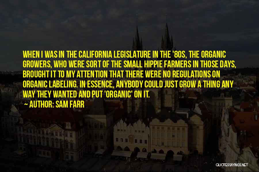 Sam Farr Quotes: When I Was In The California Legislature In The '80s, The Organic Growers, Who Were Sort Of The Small Hippie