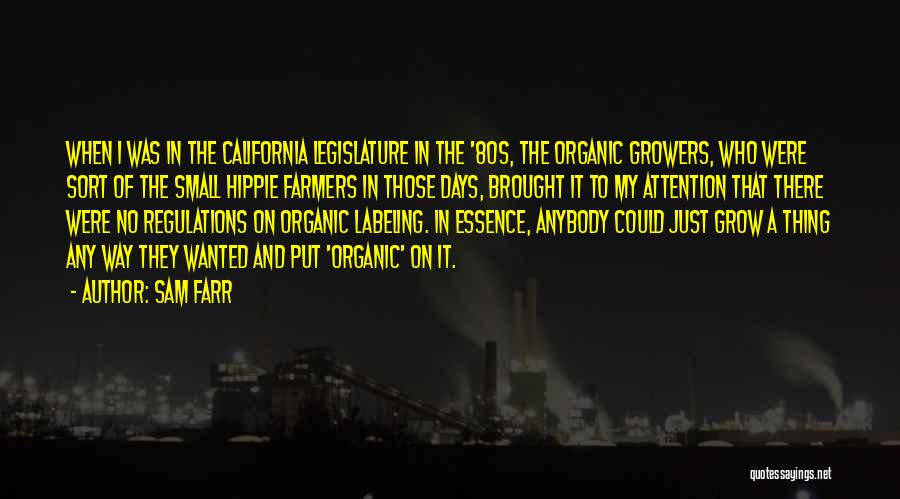 Sam Farr Quotes: When I Was In The California Legislature In The '80s, The Organic Growers, Who Were Sort Of The Small Hippie