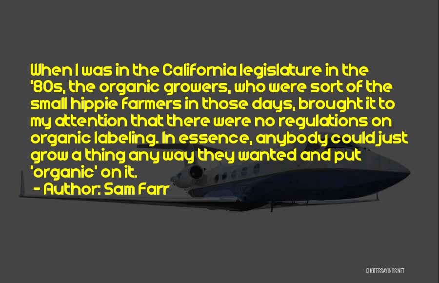 Sam Farr Quotes: When I Was In The California Legislature In The '80s, The Organic Growers, Who Were Sort Of The Small Hippie