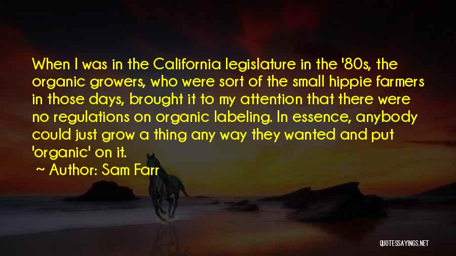 Sam Farr Quotes: When I Was In The California Legislature In The '80s, The Organic Growers, Who Were Sort Of The Small Hippie