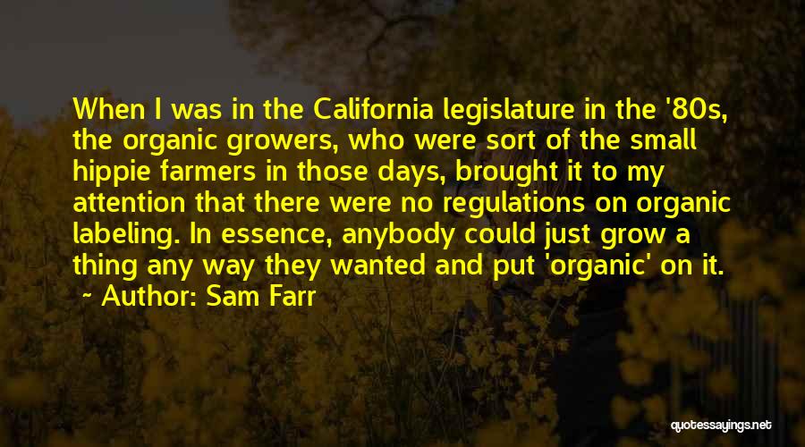 Sam Farr Quotes: When I Was In The California Legislature In The '80s, The Organic Growers, Who Were Sort Of The Small Hippie