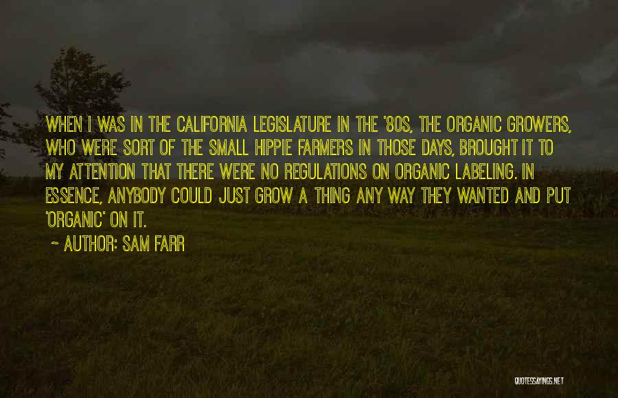 Sam Farr Quotes: When I Was In The California Legislature In The '80s, The Organic Growers, Who Were Sort Of The Small Hippie