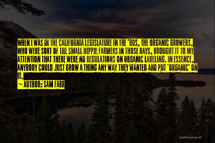 Sam Farr Quotes: When I Was In The California Legislature In The '80s, The Organic Growers, Who Were Sort Of The Small Hippie