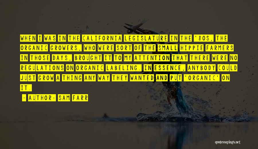 Sam Farr Quotes: When I Was In The California Legislature In The '80s, The Organic Growers, Who Were Sort Of The Small Hippie