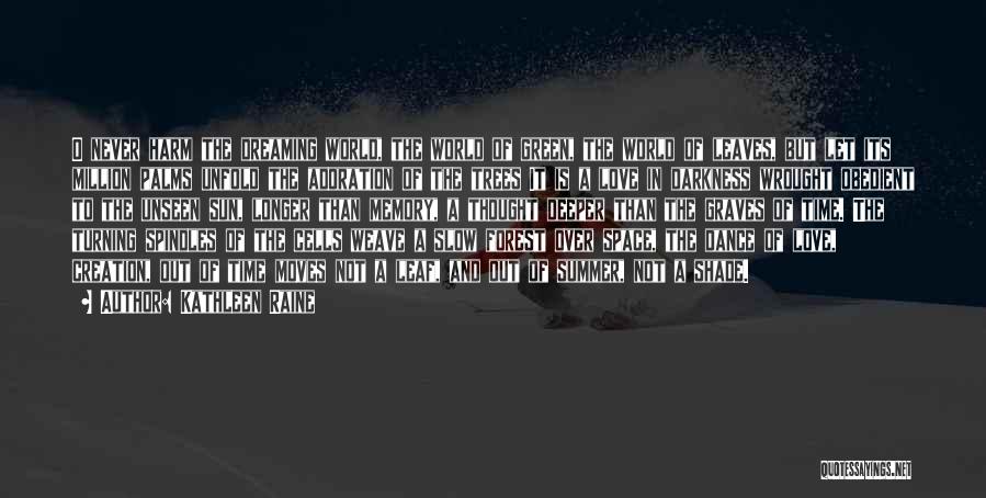 Kathleen Raine Quotes: O Never Harm The Dreaming World, The World Of Green, The World Of Leaves, But Let Its Million Palms Unfold