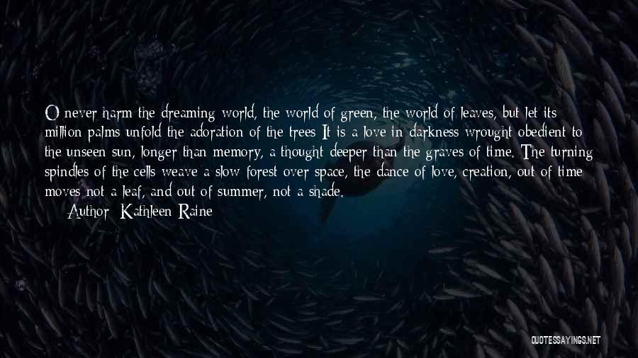 Kathleen Raine Quotes: O Never Harm The Dreaming World, The World Of Green, The World Of Leaves, But Let Its Million Palms Unfold