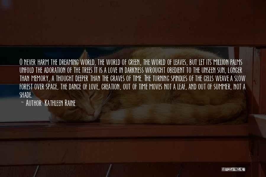 Kathleen Raine Quotes: O Never Harm The Dreaming World, The World Of Green, The World Of Leaves, But Let Its Million Palms Unfold