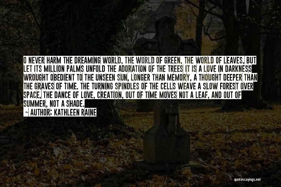 Kathleen Raine Quotes: O Never Harm The Dreaming World, The World Of Green, The World Of Leaves, But Let Its Million Palms Unfold