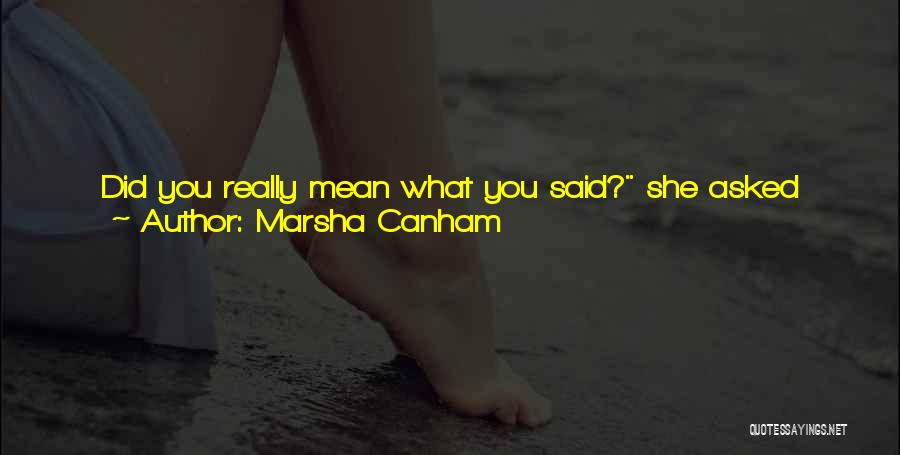 Marsha Canham Quotes: Did You Really Mean What You Said? She Asked Softly. If God Himself Were Waiting At Gloucester, You Would Not